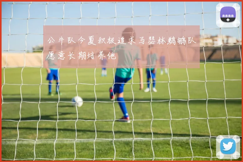 公牛队今夏积极追求马瑟林鹈鹕队愿意长期培养他