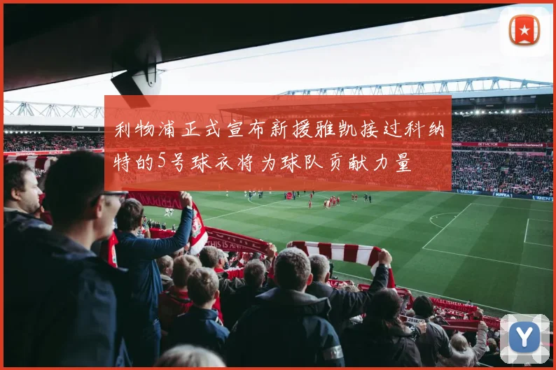 利物浦正式宣布新援雅凯接过科纳特的5号球衣将为球队贡献力量